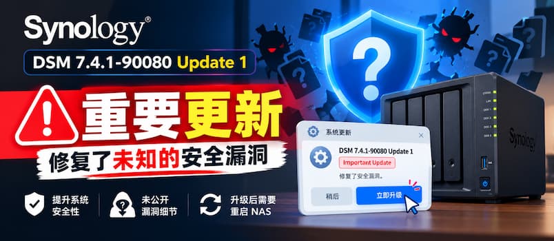 群晖发布重要更新： 7.4.1-90080 Update 1，修复未知漏洞｜important Update 1