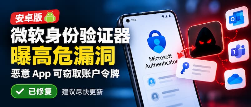 微软身份验证器 Authenticator 曝高危漏洞：恶意 App 无需权限就能窃取账户令牌 1